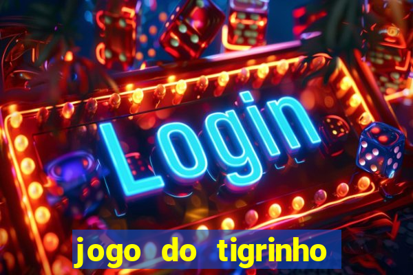 jogo do tigrinho sem depositar nada